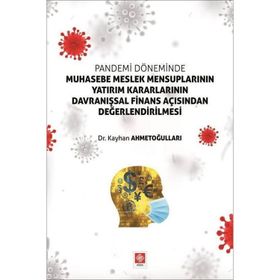 Pandemi Döneminde Muhasebe Meslek Mensuplarının Yatırım Kararlarının Davranışsal Finans Açısından Değerlendirilmesi - Kayhan Ahmetoğulları