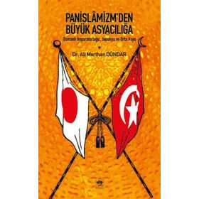 PANISLÂMIZM´DEN BÜYÜK ASYACILIĞA OSMANLI İMPARATORLUĞU, JAPONYA VE ORTA ASYA - ALI MERTHAN DÜNDAR