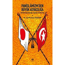 PANISLÂMIZM´DEN BÜYÜK ASYACILIĞA OSMANLI İMPARATORLUĞU, JAPONYA VE ORTA ASYA - ALI MERTHAN DÜNDAR