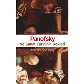 PANOFSKY VE SANAT TARIHININ KÖKLERİ - MICHEAL ANN HOLLY