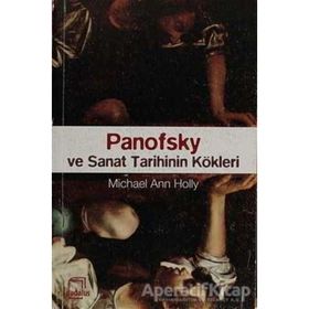 PANOFSKY VE SANAT TARIHININ KÖKLERİ - MICHEAL ANN HOLLY