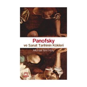 PANOFSKY VE SANAT TARIHININ KÖKLERİ - MICHEAL ANN HOLLY