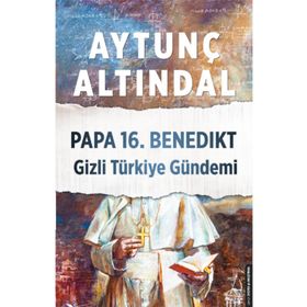 PAPA 16. BENEDIKT GIZLI TÜRKİYE GÜNDEMİ - AYTUNÇ ALTINDAL