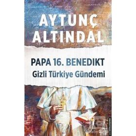 PAPA 16. BENEDIKT GIZLI TÜRKİYE GÜNDEMİ - AYTUNÇ ALTINDAL