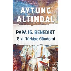 PAPA 16. BENEDIKT GIZLI TÜRKİYE GÜNDEMİ - AYTUNÇ ALTINDAL