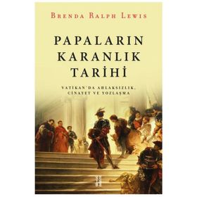Papaların Karanlık Tarihi - Vatikan da Ahlaksızlık Cinayet ve Yozlaşma - Brenda Ralph Lewis