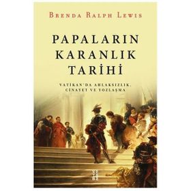 Papaların Karanlık Tarihi - Vatikan da Ahlaksızlık Cinayet ve Yozlaşma - Brenda Ralph Lewis