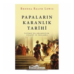 Papaların Karanlık Tarihi - Vatikan da Ahlaksızlık Cinayet ve Yozlaşma - Brenda Ralph Lewis