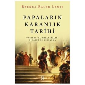 Papaların Karanlık Tarihi - Vatikan da Ahlaksızlık Cinayet ve Yozlaşma - Brenda Ralph Lewis