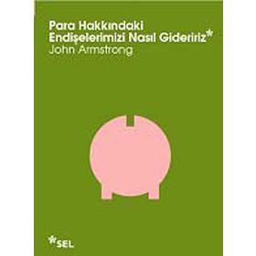 PARA HAKKINDAKI ENDIŞELERIMIZI NASIL GIDERIRIZ - JOHN ARMSTRONG