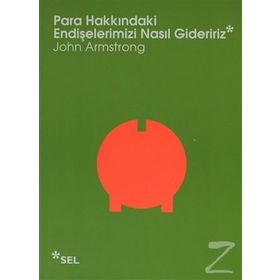 PARA HAKKINDAKI ENDIŞELERIMIZI NASIL GIDERIRIZ - JOHN ARMSTRONG