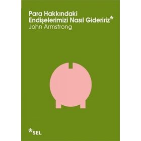 PARA HAKKINDAKI ENDIŞELERIMIZI NASIL GIDERIRIZ - JOHN ARMSTRONG