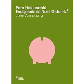 PARA HAKKINDAKI ENDIŞELERIMIZI NASIL GIDERIRIZ - JOHN ARMSTRONG
