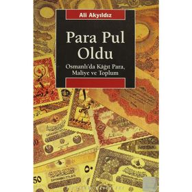 PARA PUL OLDU OSMANLI'DA KÂĞIT PARA, MALIYE VE TOPLUM - ALI AKYILDIZ