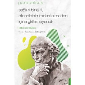 Paracelsus Sağlıklı Bir Akıl Efendisinin İradesi Olmadan İçine Girilemeyendir - Göktuğ Halis