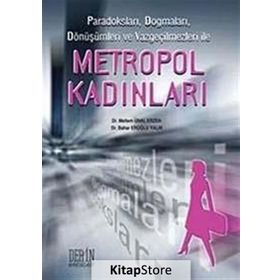 PARADOKSLARI, DOGMALARI, DÖNÜŞÜMLERİ VE VAZGEÇİLMEZLERİ ILE METROPOL KADINLARI - BAHAR EROĞLU YALIN;MELTEM ÜNAL ERZEN