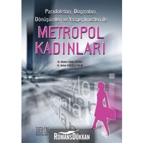 PARADOKSLARI, DOGMALARI, DÖNÜŞÜMLERİ VE VAZGEÇİLMEZLERİ ILE METROPOL KADINLARI - BAHAR EROĞLU YALIN;MELTEM ÜNAL ERZEN