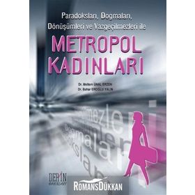 PARADOKSLARI, DOGMALARI, DÖNÜŞÜMLERİ VE VAZGEÇİLMEZLERİ ILE METROPOL KADINLARI - BAHAR EROĞLU YALIN;MELTEM ÜNAL ERZEN