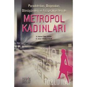 PARADOKSLARI, DOGMALARI, DÖNÜŞÜMLERİ VE VAZGEÇİLMEZLERİ ILE METROPOL KADINLARI - BAHAR EROĞLU YALIN;MELTEM ÜNAL ERZEN