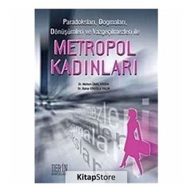 PARADOKSLARI, DOGMALARI, DÖNÜŞÜMLERİ VE VAZGEÇİLMEZLERİ ILE METROPOL KADINLARI - BAHAR EROĞLU YALIN;MELTEM ÜNAL ERZEN