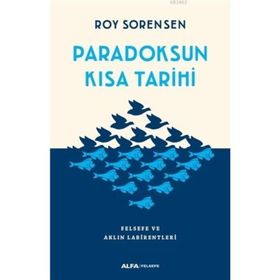 Paradoksun Kısa Tarihi Felsefe ve Aklın Labirentleri - Roy Sorensen