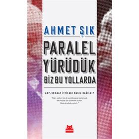Paralel Yürüdük Biz Bu Yollarda - Ahmet Şık