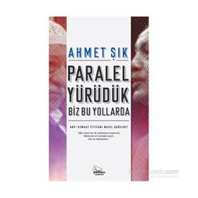Paralel Yürüdük Biz Bu Yollarda - Ahmet Şık
