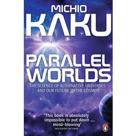 Parallel Worlds : Science of Alternative Universes and Our Future in the Cosmos - Michio Kaku