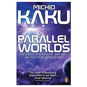 Parallel Worlds : Science of Alternative Universes and Our Future in the Cosmos - Michio Kaku