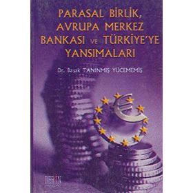 Parasal Birlik Avrupa Merkez Bankası ve Türkiye’ye Yansımaları - Başak Tanınmış Yücememiş