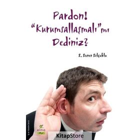 Pardon! “Kurumsallaşmalı”mı Dediniz? - S. Soner Selçuklu