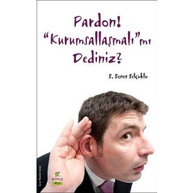 Pardon! “Kurumsallaşmalı”mı Dediniz? - S. Soner Selçuklu