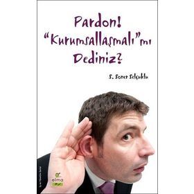 Pardon! “Kurumsallaşmalı”mı Dediniz? - S. Soner Selçuklu