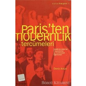 PARIS´TEN MODERNLIK TERCÜMELERİ ACADÉMIE JULIAN´DA İMPARATORLUK VE CUMHURIYET ÖĞRENCİLERİ - DENIZ ARTUN