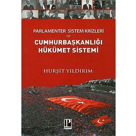 Parlamenter Sistem Krizleri ve Cumhurbaşkanlığı Hükümet Sistemi - Hurşit Yıldırım