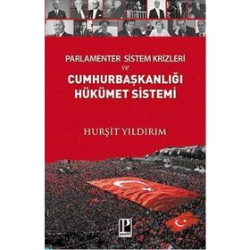 Parlamenter Sistem Krizleri ve Cumhurbaşkanlığı Hükümet Sistemi - Hurşit Yıldırım