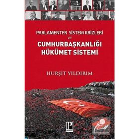 Parlamenter Sistem Krizleri ve Cumhurbaşkanlığı Hükümet Sistemi - Hurşit Yıldırım