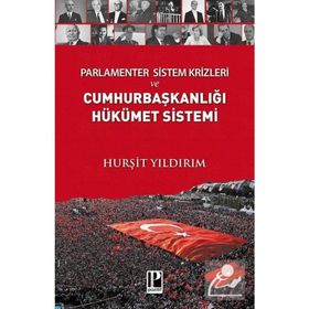 Parlamenter Sistem Krizleri ve Cumhurbaşkanlığı Hükümet Sistemi - Hurşit Yıldırım