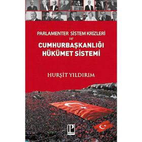 Parlamenter Sistem Krizleri ve Cumhurbaşkanlığı Hükümet Sistemi - Hurşit Yıldırım