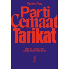 Parti Cemaat Tarikat 2000'ler Türkiye'sinin Dinbaz Politik Seyir Defteri - Tayfun Atay