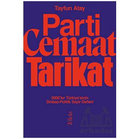 Parti Cemaat Tarikat 2000'ler Türkiye'sinin Dinbaz Politik Seyir Defteri - Tayfun Atay