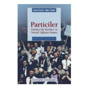 PARTICILER TÜRKİYEDE PARTILER VE SOSYAL AĞLARIN İNŞASI - AYŞEN UYSAL;OĞUZ TOPRAK