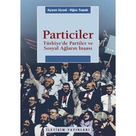 PARTICILER TÜRKİYEDE PARTILER VE SOSYAL AĞLARIN İNŞASI - AYŞEN UYSAL;OĞUZ TOPRAK