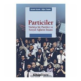 PARTICILER TÜRKİYEDE PARTILER VE SOSYAL AĞLARIN İNŞASI - AYŞEN UYSAL;OĞUZ TOPRAK