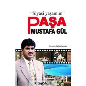 Paşa Mustafa Gül: Siyasi Yaşamım - Saffet Yenigün