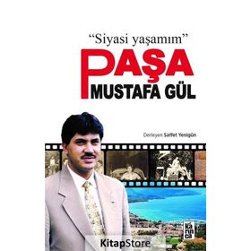 Paşa Mustafa Gül: Siyasi Yaşamım - Saffet Yenigün