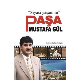 Paşa Mustafa Gül: Siyasi Yaşamım - Saffet Yenigün