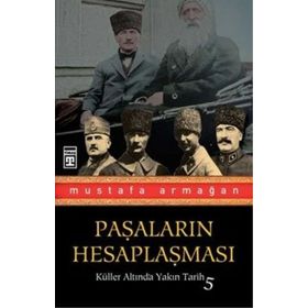 PAŞALARIN HESAPLAŞMASI KÜLLER ALTINDA YAKIN TARIH 5 - MUSTAFA ARMAĞAN