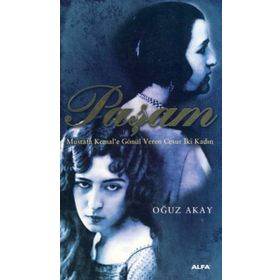 PAŞAM MUSTAFA KEMALE GÖNÜL VEREN CESUR İKİ KADIN - OĞUZ AKAY
