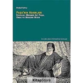 PAŞANIN ADAMLARI KAVALALI MEHMED ALI PAŞA, ORDU VE MODERN MISIR - KHALED FAHMY